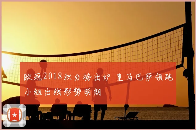 欧冠2018积分榜出炉 皇马巴萨领跑小组出线形势明朗