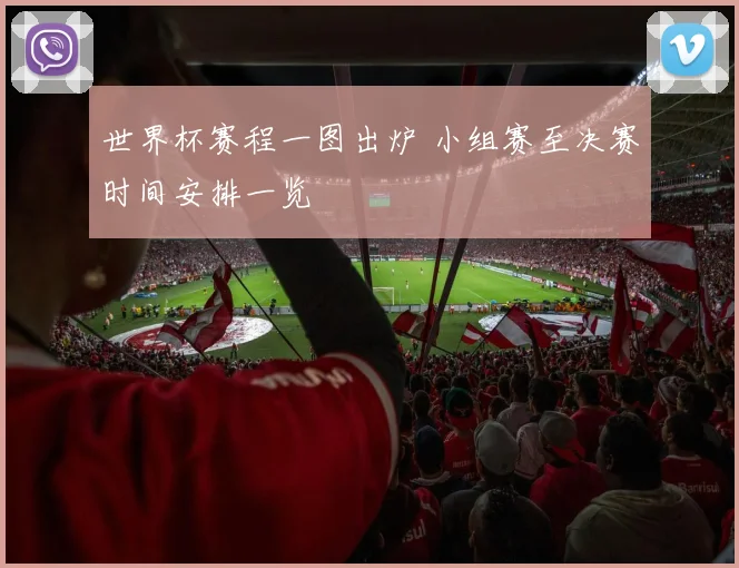 世界杯赛程一图出炉 小组赛至决赛时间安排一览